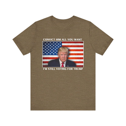 Convict him all you want, I’m still voting for Trump! - Men's Short Sleeve Tee