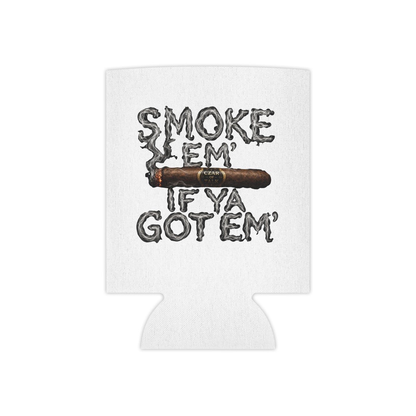 Smoke em' if you got em' - Can Cooler
