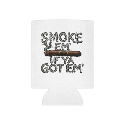 Smoke em' if you got em' - Can Cooler