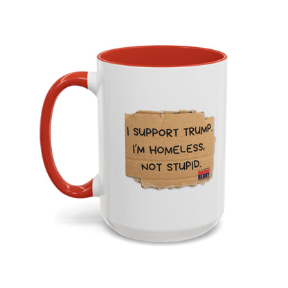 I support Trump. I'm homeless, not stupid - Coffee Mug, 11oz or 15oz