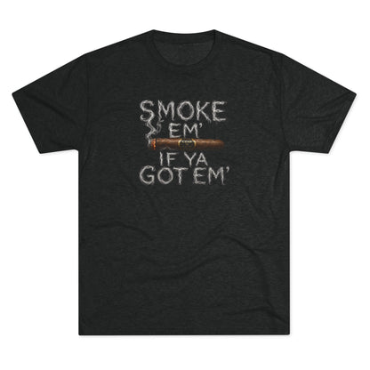 Smoke em' if you got em' - Tri-Blend Crew Tee