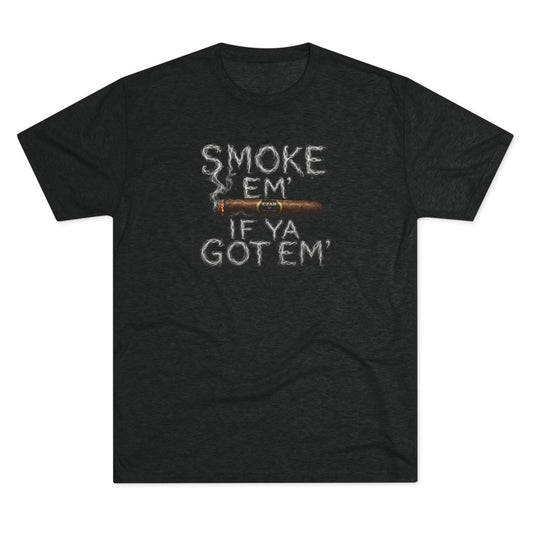 Smoke em' if you got em' - Tri-Blend Crew Tee