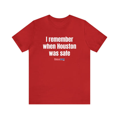 I remember when Houston was safe - Unisex Jersey Short Sleeve Tee
