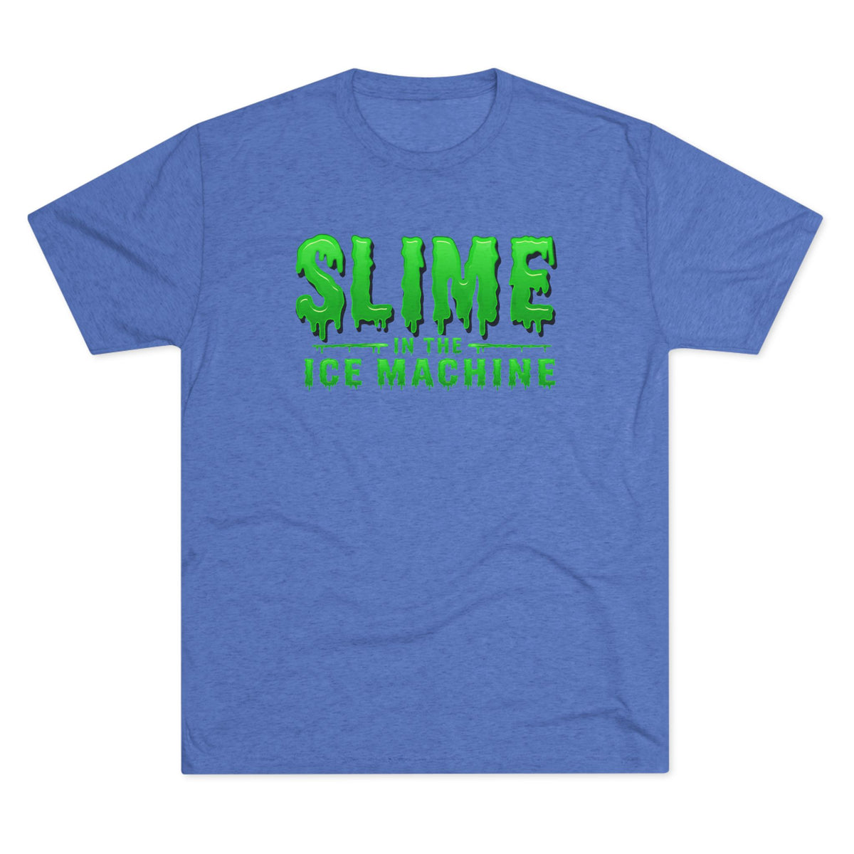 Slime in the Ice Machine - Tri-Blend Crew Tee
