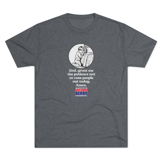 God, grant me the patience not to cuss people out today. Amen. - Tri-Blend Crew Tee