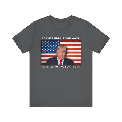 Convict him all you want, I’m still voting for Trump! - Men's Short Sleeve Tee