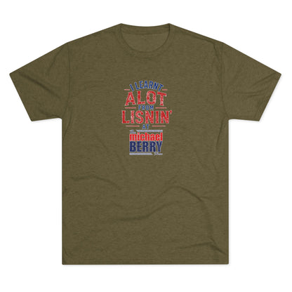 I learnt alot from lisnin' - Tri-Blend Crew Tee