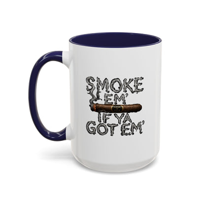 Smoke em' if you got em' - Coffee Mug, 11oz or 15oz