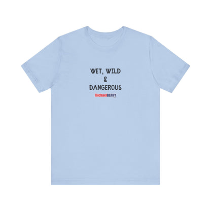 Wet, Wild & Dangerous - Men's Short Sleeve Tee
