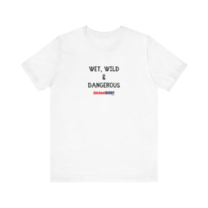 Wet, Wild & Dangerous - Men's Short Sleeve Tee