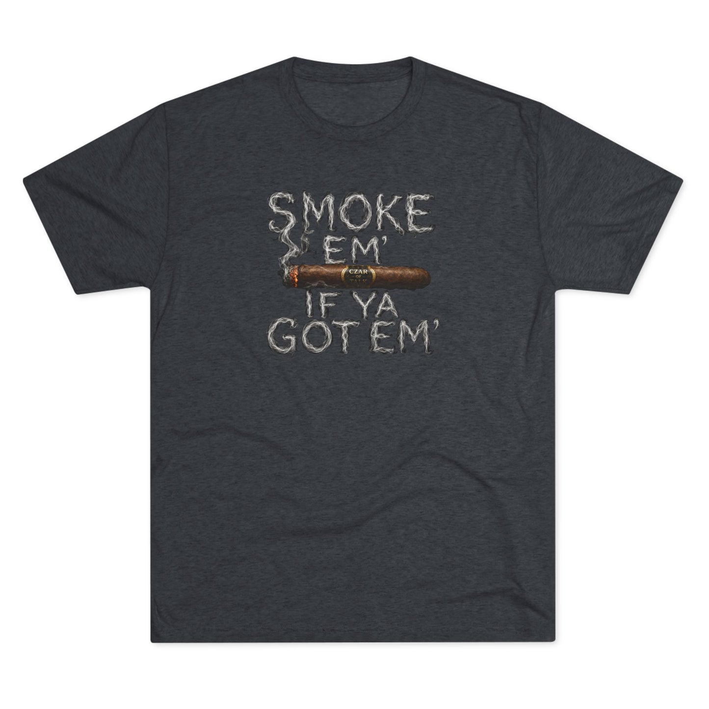 Smoke em' if you got em' - Tri-Blend Crew Tee