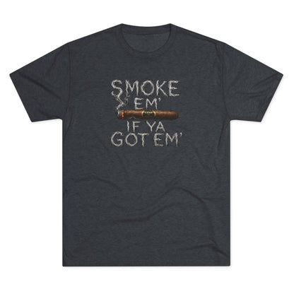 Smoke em' if you got em' - Tri-Blend Crew Tee