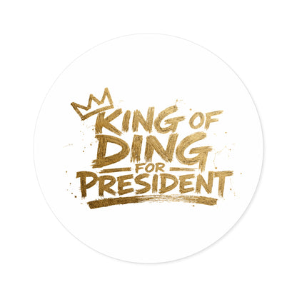 King of Ding for President - Round Sticker