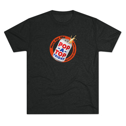 Here for the Pop-a-top Friday - Tri-Blend Crew Tee